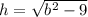 h = \sqrt{ {b}^{2} - 9 } \\