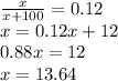 \frac{x}{x + 100} = 0.12 \\ x = 0.12x + 12 \\ 0.88x = 12 \\ x = 13.64