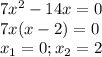 7x^2-14x=0 \\ 7x(x-2)=0 \\ x_1=0;x_2=2