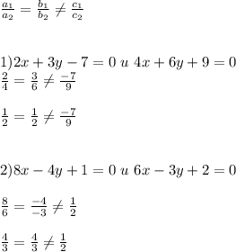 \frac{a _1 }{a _2} = \frac{b _1 }{b _2} \neq \frac{c _1 }{c_2} \\ \\ \\ 1)2x+3y-7=0 \ u \ 4x+6y+9=0 \\ \frac{2}{4}=\frac{3}{6}\neq \frac{-7}{9}\\ \\\frac{1}{2}=\frac{1}{2}\neq \frac{-7}{9} \\ \\ \\ 2)8x-4y+1=0\ u \ 6x-3y+2=0 \\ \\\frac{8}{6}=\frac{-4}{-3}\neq \frac{1}{2}\\ \\ \frac{4}{3}=\frac{4}{3}\neq \frac{1}{2}