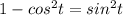 1-cos^2t=sin^2t