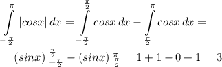 \displaystyle \int\limits^\pi_{-\frac{\pi}{2}} {|cosx|} \, dx =\int\limits^\frac{\pi}{2}_{-\frac{\pi}{2}} {cosx} \, dx-\int\limits^\pi_{\frac{\pi}{2}} {cosx} \, dx=\\\\ = (sinx)|^\frac{\pi}{2}_{-\frac{\pi}{2}}-(sinx)|^\pi_{\frac{\pi}{2}} =1+1-0+1=3