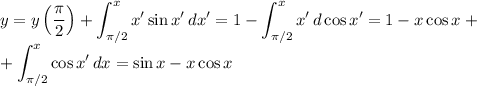 \displaystyle y=y\left(\frac\pi2\right)+\int_{\pi/2}^x x'\sin x'\,dx'=1-\int_{\pi/2}^x x'\,d\cos x'=1-x\cos x+\\+\int_{\pi/2}^x \cos x'\,dx=\sin x-x\cos x