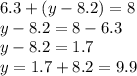 6.3 + (y - 8.2) = 8 \\ y - 8.2 = 8 - 6.3 \\ y - 8.2 = 1.7 \\ y = 1.7 + 8.2 = 9.9