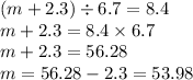 (m + 2.3) \div 6.7 = 8.4 \\ m + 2.3 = 8.4 \times 6.7 \\ m + 2.3 = 56.28 \\ m = 56.28 - 2.3 = 53.98