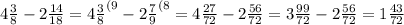 4\frac{3}{8}-2\frac{14}{18}=4\frac{3}{8}^{(9}-2\frac{7}{9}^{(8}=4\frac{27}{72}-2\frac{56}{72}= 3\frac{99}{72}-2\frac{56}{72}= 1\frac{43}{72}