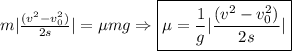 m|\frac{(v^{2} - v_{0}^{2})}{2s}| = \mu mg \Rightarrow \boxed {\mu = \frac{1}{g}|\frac{(v^{2} - v_{0}^{2})}{2s}|}