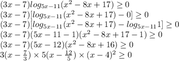 (3x - 7) log_{5x - 11}(x^2 - 8x + 17) \geq 0 \\ (3x - 7) [ log_{5x - 11}(x^2 - 8x + 17) - 0] \geq 0 \\ (3x - 7) [ log_{5x - 11}(x^2 - 8x + 17) - log_{5x - 11}1] \geq 0 \\ (3x - 7)(5x - 11 - 1)( {x}^{2} - 8x + 17 - 1) \geq 0 \\ (3x - 7)(5x - 12)( {x}^{2} - 8x + 16) \geq 0 \\ 3(x - \frac{7}{3} ) \times 5(x - \frac{12}{5} ) \times (x - 4) ^{2} \geq 0