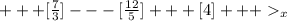 + + + [ \frac{7}{3} ] - - - [ \frac{12}{5} ] + + + [4] + + + _ x