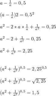 a-\frac{1}{a}=0,5\\\\(a-\frac{1}{a}){2}=0,5^{2} \\\\a^{2} -2*a*\frac{1}{a} +\frac{1}{a^{2}} =0,25\\\\a^{2}-2+\frac{1}{a^{2}}=0,25\\\\a^{2}+\frac{1}{a^{2}}=2,25\\\\\\(a^{2}+\frac{1}{a^{2}} )^{0,5} =2,25^{0,5}\\\\(a^{2}+\frac{1}{a^{2}})^{0,5}=\sqrt{2,25}\\\\(a^{2}+\frac{1}{a^{2}} )^{0,5}=1,5