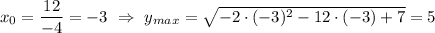 x_0=\dfrac{12}{-4}=-3 \ \Rightarrow \ y_{max}=\sqrt{-2\cdot(-3)^2-12\cdot(-3)+7} =5