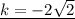 \underline{k=-2\sqrt2}