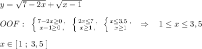 y=\sqrt{7-2x}+\sqrt{x-1} \\\\OOF:\; \; \left \{ {{7-2x\geq 0\; ,} \atop {x-1\geq 0\; ,}} \right.\; \left \{ {{2x\leq 7\; ,} \atop {x\geq 1\; ,}} \right. \; \left \{ {x\leq 3,5\; ,} \atop {x\geq 1}} \right. \; \; \Rightarrow \quad 1\leq x\leq 3,5\\\\x\in [\, 1\; ;\; 3,5\; ]