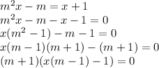 m^2x-m=x+1\\ m^2x-m-x-1=0\\ x(m^2-1)-m-1=0\\ x(m-1)(m+1)-(m+1)=0\\ (m+1)(x(m-1)-1)=0