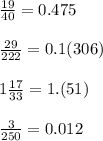 \frac{19}{40} = 0.475 \\ \\ \frac{29}{222} = 0.1(306) \\ \\1 \frac{17}{33} = 1.(51) \\ \\ \frac{3}{250} = 0.012