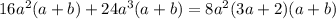 16a^2(a+b) + 24a^3(a+b)=8 a^2 (3 a+2) (a+b)