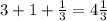 3 + 1 + \frac{1}{3} = 4 \frac{1}{3}