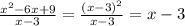 \frac{ {x}^{2} - 6x + 9 }{x - 3} = \frac{(x - 3)^{2} }{x - 3} = x - 3