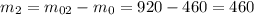 m_{2} = m_{02} -m_{0} = 920 - 460 = 460