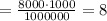 = \frac{8000 \cdotp 1000}{1000000} = 8