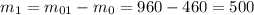 m_{1} = m_{01} -m_{0} = 960 - 460 = 500