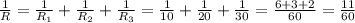 \frac{1}{R} = \frac{1}{R_1} + \frac{1}{R_2} + \frac{1}{R_3} = \frac{1}{10} + \frac{1}{20} +\frac{1}{30} = \frac{6+3+2}{60} =\frac{11}{60}