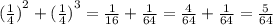 {( \frac{1}{4} )}^{2} + {( \frac{1}{4} )}^{3} = \frac{1}{16} + \frac{1}{64} = \frac{4}{64} + \frac{1}{64} = \frac{5}{64}