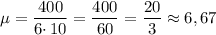 \mu = \dfrac{400}{6 \cdotp 10} = \dfrac{400}{60} = \dfrac{20}{3} \approx 6,67