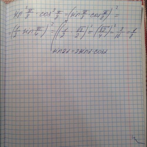 Разобраться: sin^2 п/8 * cos^2 п/8 = 2(sin п/8 * cos п/8)^2/2 = (2*sin п/8* cos п/8)^2/4 = (sin 2* п