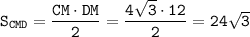 \tt S_{CMD}=\dfrac{CM\cdot DM}{2}=\dfrac{4\sqrt{3}\cdot12}{2}=24\sqrt{3}