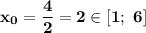 \bf x_0=\dfrac{4}{2}=2 \in [1; \ 6]