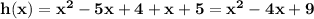 \bf h(x)=x^2-5x+4+x+5=x^2-4x+9