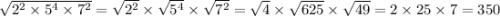 \sqrt{ {2}^{2} \times {5}^{4} \times {7}^{2} } = \sqrt{ {2}^{2} } \times \sqrt{ {5}^{4} } \times \sqrt{ {7}^{2} } = \sqrt{4} \times \sqrt{625} \times \sqrt{49} = 2 \times 25 \times 7 = 350