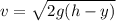 v = \sqrt{2g(h - y)}