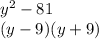 y {}^{2} - 81 \\ (y - 9)(y + 9)