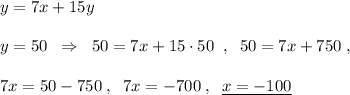 y=7x+15y\\\\y=50\; \; \Rightarrow \; \; 50=7x+15\cdot 50\; \; ,\; \; 50=7x+750\; ,\\\\7x=50-750\; ,\; \; 7x=-700\; ,\; \; \underline {x=-100}