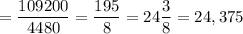 = \dfrac{109200}{4480} = \dfrac{195}{8} = 24 \dfrac{3}{8} = 24,375