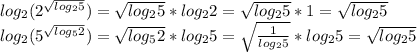 log_{2}({2^{\sqrt{log_{2}5}}} ) =\sqrt{log_{2}5}* log_{2}2 =\sqrt{log_{2}5}*1=\sqrt{log_{2}5}\\ log_{2} (5^{\sqrt{log_{5}2}} )=\sqrt{log_{5}2}} *log_{2} 5=\sqrt{\frac{1}{log_{2}5}}* log_{2}5}=\sqrt{log_{2}5}}