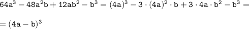 \tt 64a^3-48a^2b+12ab^2-b^3 = (4a)^3-3\cdot (4a)^2 \cdot b+3 \cdot4 a \cdot b^2-b^3= \\\\ = (4a-b)^3