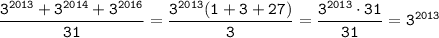 \tt \dfrac{3^{2013}+3^{2014}+3^{2016}}{31}=\dfrac{3^{2013}(1+3+27)}{3} =\dfrac{3^{2013}\cdot 31}{31}=3^{2013}