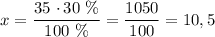 x = \dfrac{35 \ \cdotp 30 \ \%}{100 \ \%} = \dfrac{1050}{100} = 10,5