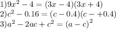 1)9 {x}^{2} - 4 = (3x - 4)(3x + 4) \\ 2){c}^{2} - 0.16 = (c - 0.4)(c - + 0.4) \\ 3) {a}^{2} - 2ac + {c}^{2} = {(a - c)}^{2}