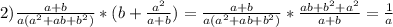 2)\frac{a+b}{a(a^{2}+ab+b^{2})}*(b+\frac{a^{2}}{a+b})=\frac{a+b}{a(a^{2}+ab+b^{2})} *\frac{ab+b^{2}+a^{2}}{a+b}=\frac{1}{a}