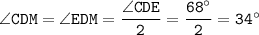 \tt \angle CDM=\angle EDM=\dfrac{\angle CDE}{2}=\dfrac{68^\circ}{2}=34^\circ