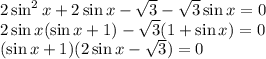 2\sin^2x+2\sin x-\sqrt{3} -\sqrt{3}\sin x=0&#10;\\\&#10;2\sin x(\sin x+1)-\sqrt{3} (1+\sin x)=0&#10;\\\&#10;(\sin x+1)(2\sin x-\sqrt{3} )=0