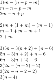 1)m - (n - p - m) \\ m - n + p + m \\ 2m - n + p \\ \\ 2)m + (1 + m) - (m - 1) \\ m + 1 + m - m + 1 \\ 2 + m \\ \\ 3)5n - 3(n + 2) + (n - 6) \\ 5n - 3(n + 2) + n - 6 \\ 6n - 3(n + 2) - 6 \\ 3 (2n - (n + 2) - 2) \\ 3(2n - n - 2 - 2) \\ 3(n - 4)