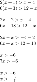 2(x + 1) x - 4 \\ 6(x + 3) 12 - x \\ \\ 2x + 2 x - 4 \\ 6x + 18 12 - x \\ \\ 2x - x - 4 - 2 \\ 6x + x 12 - 18 \\ \\ x - 6 \\ 7x - 6 \\ \\ x - 6 \\ x - \frac{6}{7}