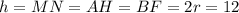 h=MN=AH=BF=2r=12