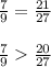 \frac{7}{9}=\frac{21}{27}\\ \\ \frac{7}{9}\frac{20}{27}