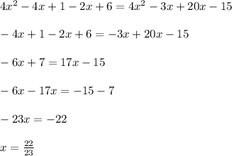 4{x}^{2} - 4x + 1 - 2x + 6 = 4 {x}^{2} - 3x + 20x - 15 \\ \\ - 4x + 1 - 2x + 6 = - 3x + 20x - 15 \\ \\ - 6x + 7 = 17x - 15 \\ \\ - 6x - 17x = - 15 - 7 \\ \\ - 23x = - 22 \\ \\ x = \frac{22}{23}